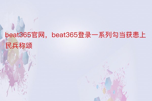 beat365官网，beat365登录一系列勾当获患上民兵称颂