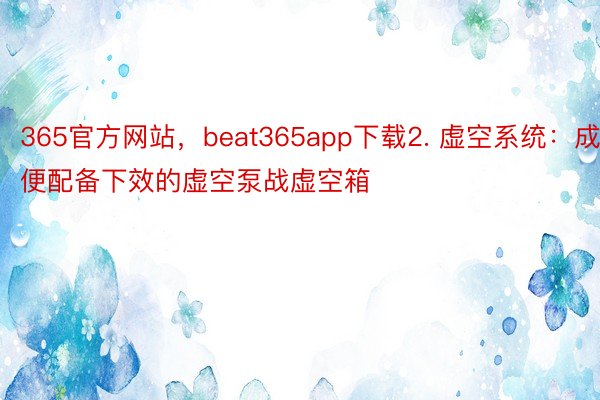 365官方网站，beat365app下载2. 虚空系统：成便配备下效的虚空泵战虚空箱